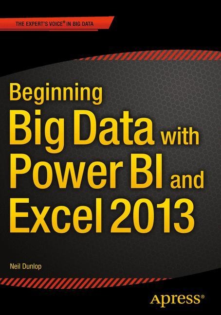 Beginning Big Data with Power BI and Excel 2013: Big Data Processing and Analysis Using PowerBI in Excel 2013