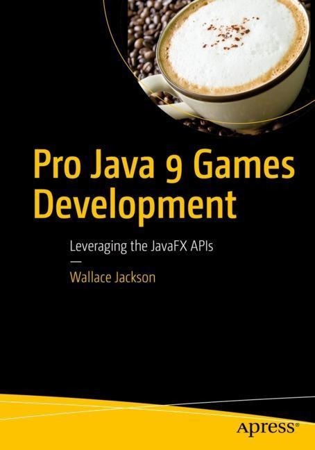 Pro Java 9 Games Development: Leveraging the Javafx APIs
