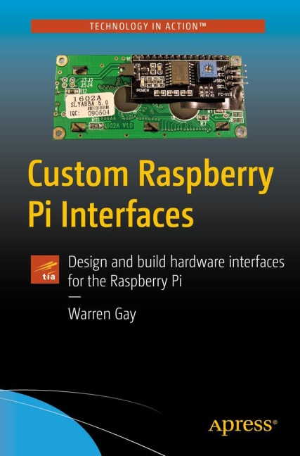 Custom Raspberry Pi Interfaces: Design and build hardware interfaces for the Raspberry Pi