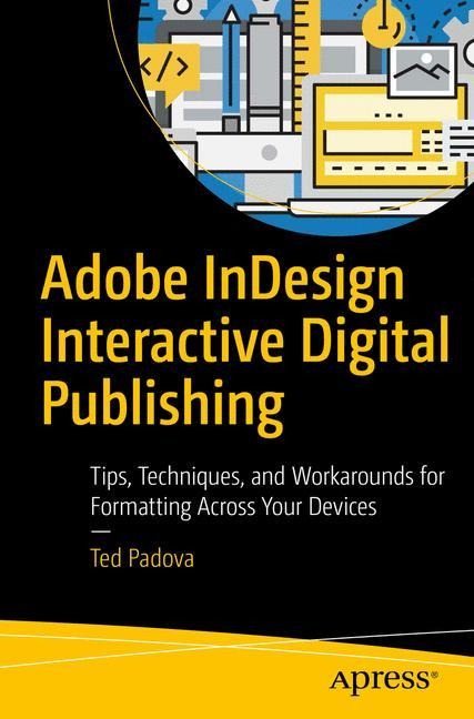 Adobe Indesign Interactive Digital Publishing: Tips, Techniques, and Workarounds for Formatting Across Your Devices