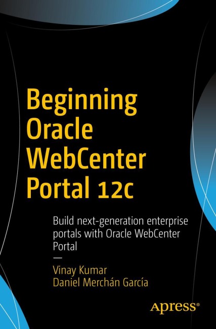 Beginning Oracle WebCenter Portal 12c: Build next-generation enterprise portals with Oracle WebCenter Portal