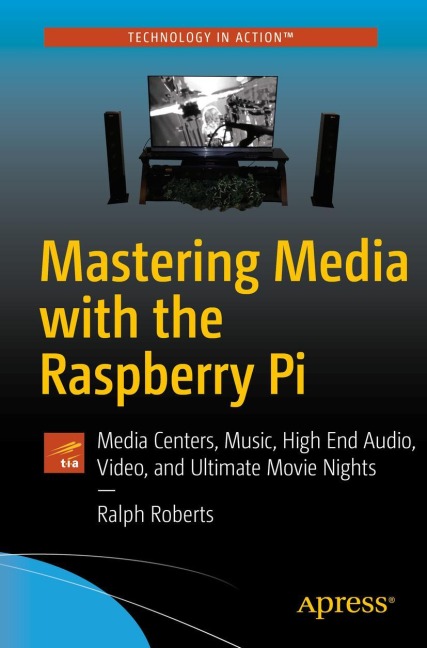 Mastering Media with the Raspberry Pi: Media Centers, Music, High End Audio, Video, and Ultimate Movie Nights