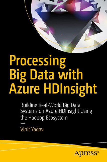 Processing Big Data with Azure HDInsight: Building Real-World Big Data Systems on Azure HDInsight Using the Hadoop Ecosystem