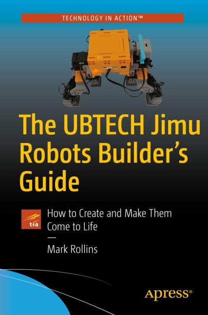 The UBTECH Jimu Robots Builders Guide: How to Create and Make Them Come to Life