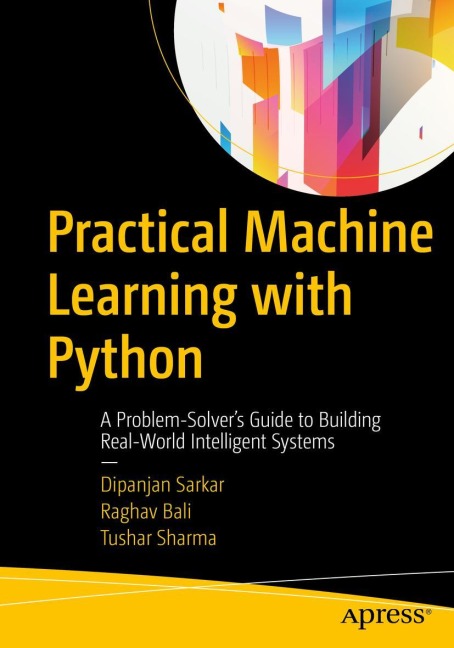 Practical Machine Learning with Python: A Problem-Solvers Guide to Building Real-World Intelligent Systems