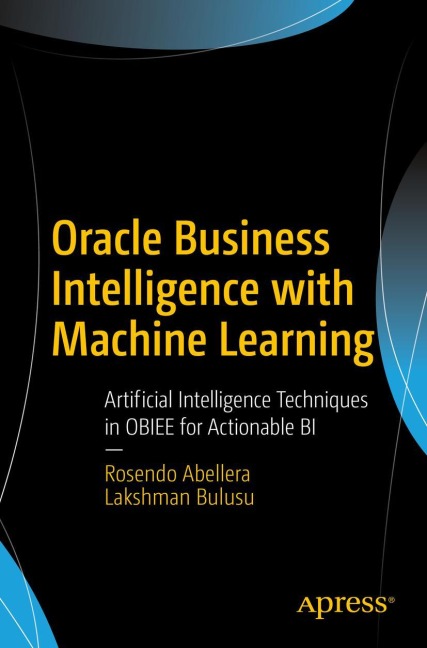 Oracle Business Intelligence with Machine Learning: Artificial Intelligence Techniques in OBIEE for Actionable BI