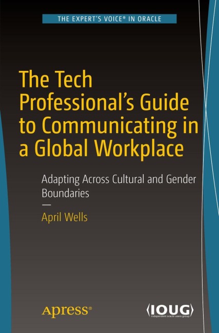 The Tech Professionals Guide to Communicating in a Global Workplace: Adapting Across Cultural and Gender Boundaries