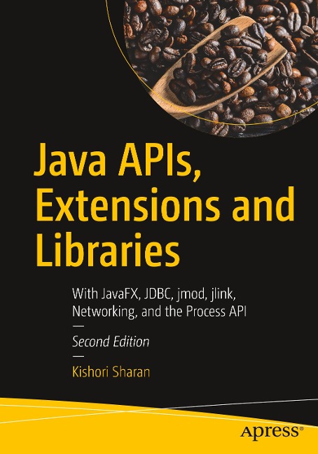 Java Apis, Extensions and Libraries: With Javafx, Jdbc, Jmod, Jlink, Networking, and the Process API