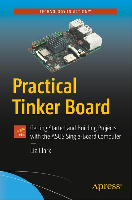Practical Tinker Board: Getting Started and Building Projects with the Asus Single-Board Computer
