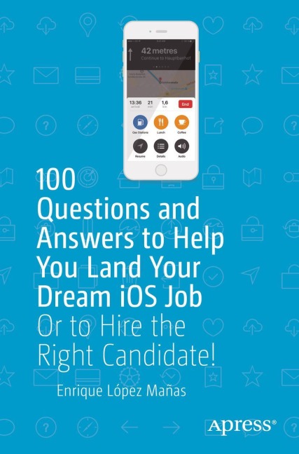 100 Questions and Answers to Help You Land Your Dream iOS Job: Or to Hire the Right Candidate!