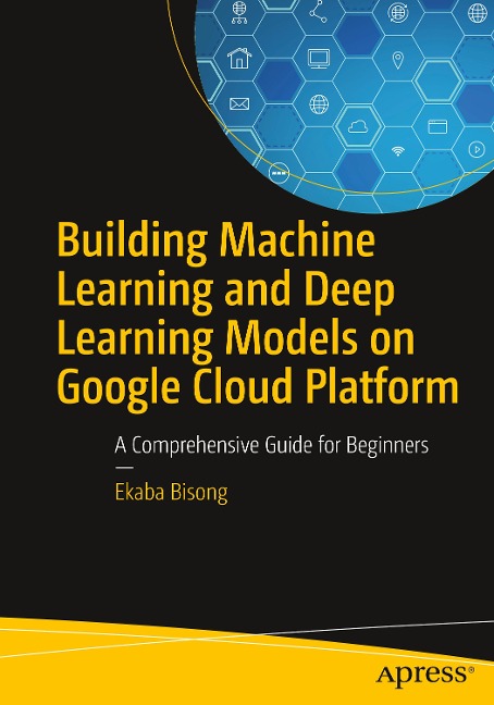 Building Machine Learning and Deep Learning Models on Google Cloud Platform: A Comprehensive Guide for Beginners