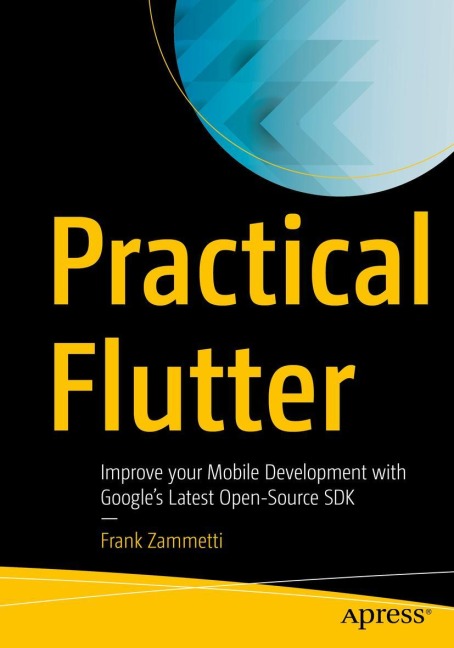Practical Flutter: Improve your Mobile Development with Googles Latest Open-Source SDK
