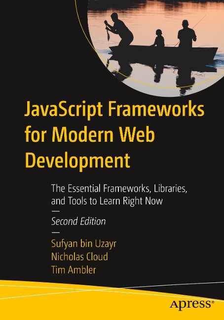 JavaScript Frameworks for Modern Web Development: The Essential Frameworks, Libraries, and Tools to Learn Right Now