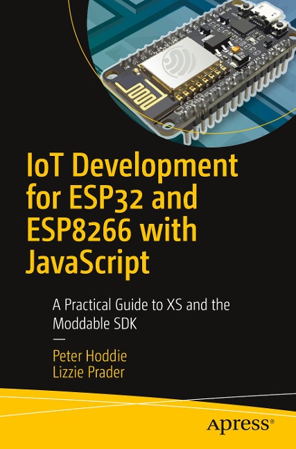 Iot Development for Esp32 and Esp8266 with JavaScript: A Practical Guide to XS and the Moddable SDK