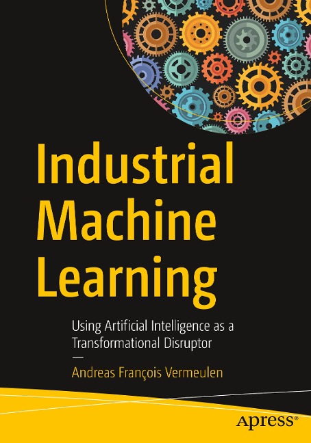Industrial Machine Learning: Using Artificial Intelligence as a Transformational Disruptor