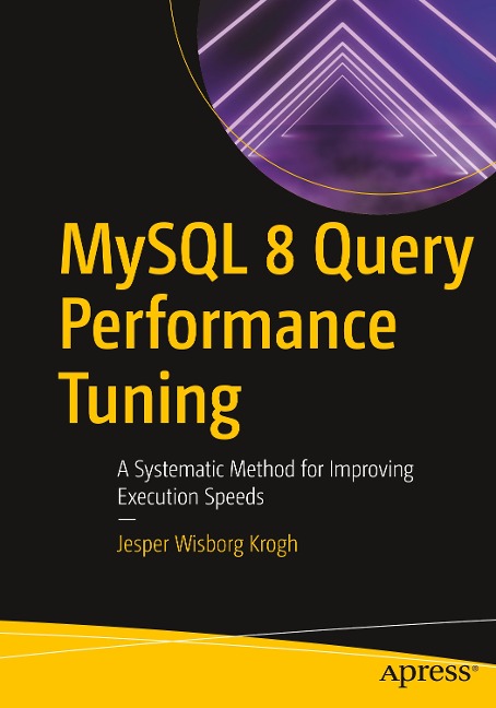 MySQL 8 Query Performance Tuning: A Systematic Method for Improving Execution Speeds