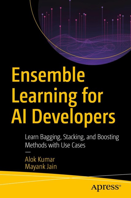 Ensemble Learning for AI Developers: Learn Bagging, Stacking, and Boosting Methods with Use Cases