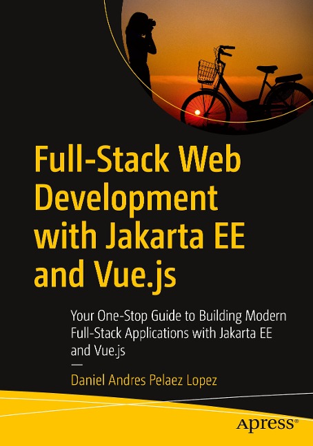 Full-Stack Web Development with Jakarta Ee and Vue.Js: Your One-Stop Guide to Building Modern Full-Stack Applications with Jakarta Ee and Vue.Js