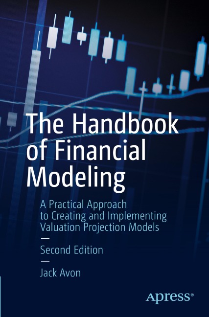 The Handbook of Financial Modeling: A Practical Approach to Creating and Implementing Valuation Projection Models