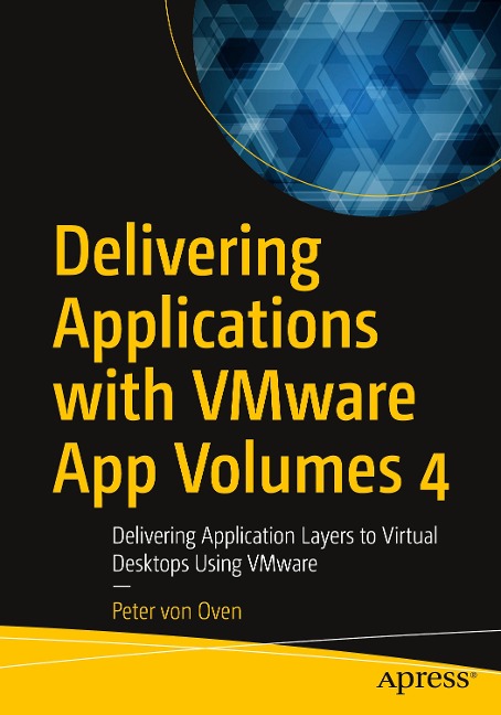 Delivering Applications with Vmware App Volumes 4: Delivering Application Layers to Virtual Desktops Using Vmware