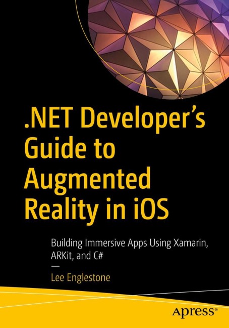 .NET Developers Guide to Augmented Reality in iOS: Building Immersive Apps Using Xamarin, ARKit, and C