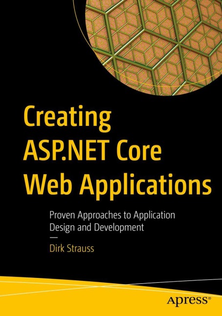 Creating ASP.NET Core Web Applications: Proven Approaches to Application Design and Development