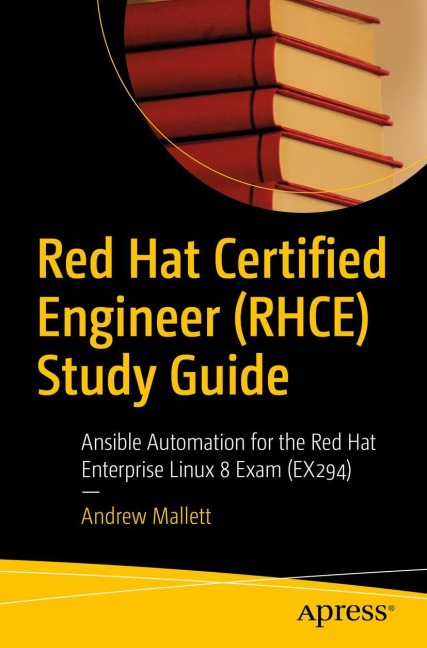 Red Hat Certified Engineer (RHCE) Study Guide: Ansible Automation for the Red Hat Enterprise Linux 8 Exam (EX294)