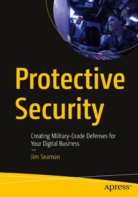 Protective Security: Creating Military-Grade Defenses for Your Digital Business