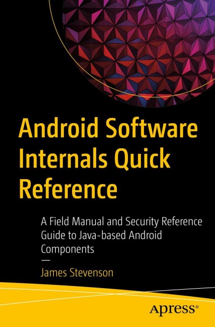 Android Software Internals Quick Reference: A Field Manual and Security Reference Guide to Java-based Android Components