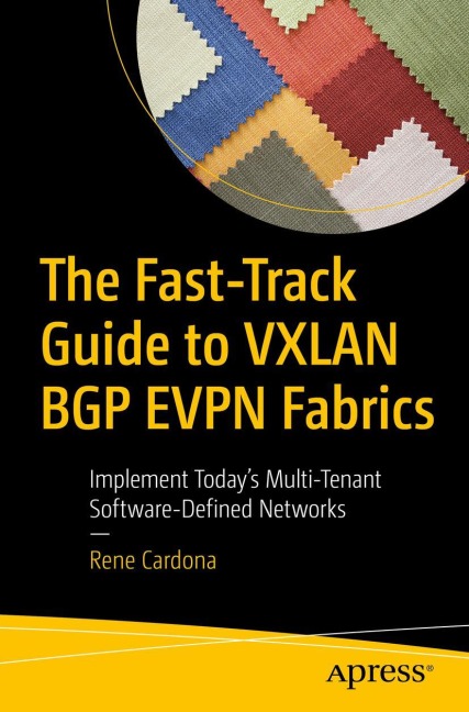 The Fast-Track Guide to VXLAN BGP EVPN Fabrics: Implement Todays Multi-Tenant Software-Defined Networks