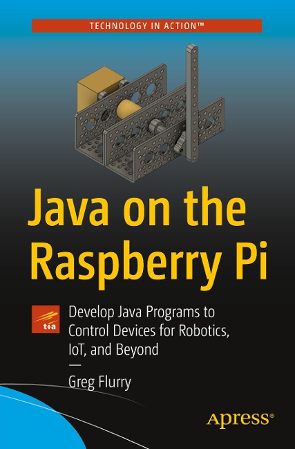 Java on the Raspberry Pi: Develop Java Programs to Control Devices for Robotics, Iot, and Beyond
