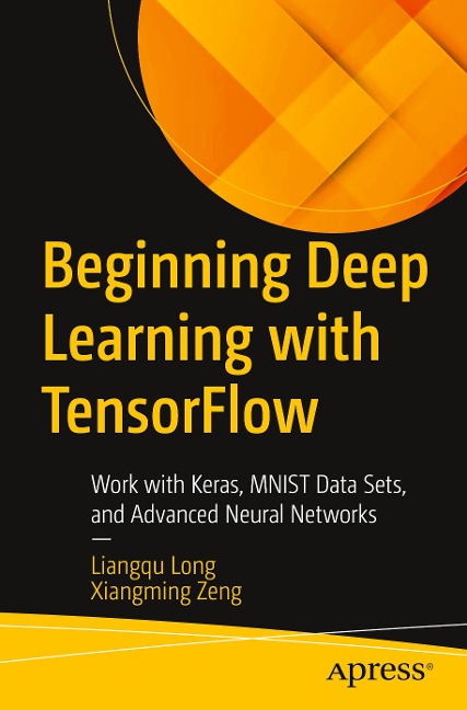 Beginning Deep Learning with Tensorflow: Work with Keras, Mnist Data Sets, and Advanced Neural Networks