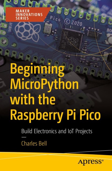 Beginning MicroPython with the Raspberry Pi Pico: Build Electronics and IoT Projects