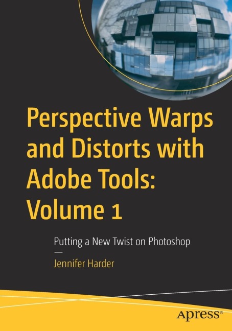 Perspective Warps and Distorts with Adobe Tools: Volume 1: Putting a New Twist on Photoshop
