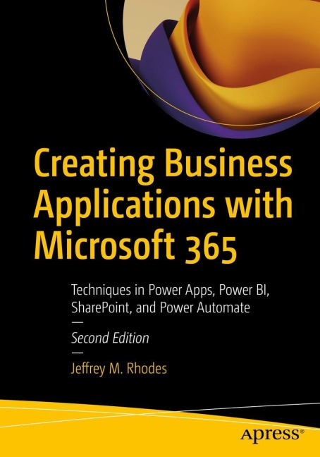 Creating Business Applications with Microsoft 365: Techniques in Power Apps, Power BI, SharePoint, and Power Automate