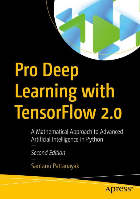 Pro Deep Learning with TensorFlow 2.0: A Mathematical Approach to Advanced Artificial Intelligence in Python