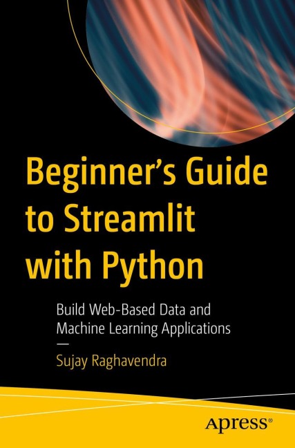 Beginners Guide to Streamlit with Python: Build Web-Based Data and Machine Learning Applications