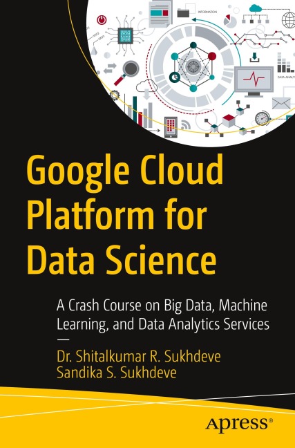 Google Cloud Platform for Data Science: A Crash Course on Big Data, Machine Learning, and Data Analytics Services