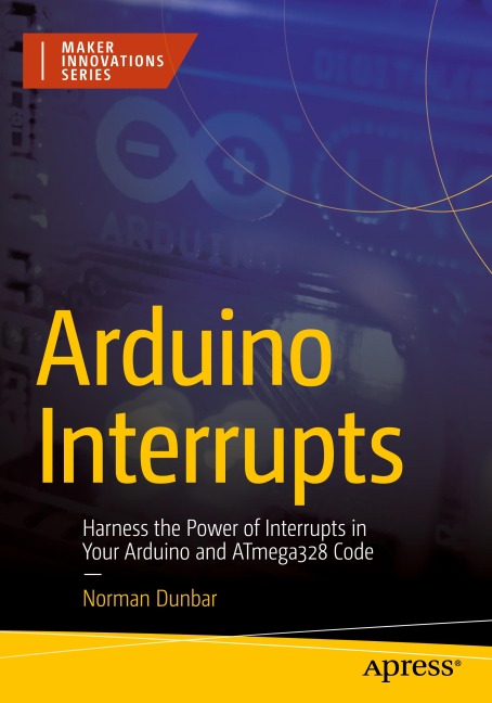 Arduino Interrupts: Harness the Power of Interrupts in Your Arduino and ATmega328 Code