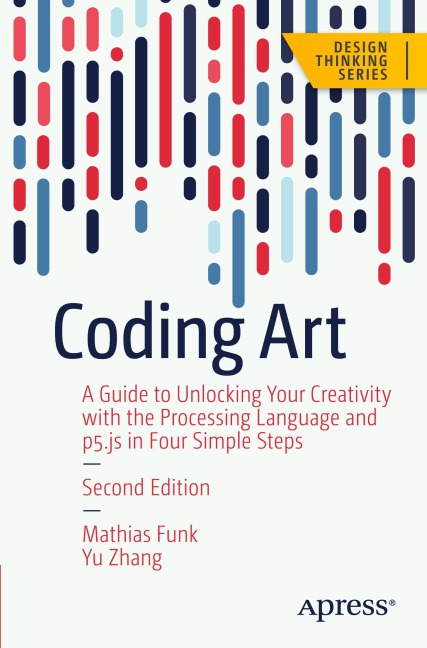 Coding Art: A Guide to Unlocking Your Creativity with the Processing Language and p5.js in Four Simple Steps