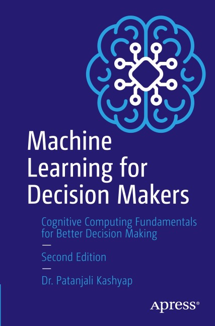 Machine Learning for Decision Makers: Cognitive Computing Fundamentals for Better Decision Making