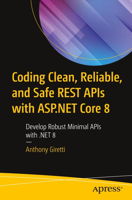 Coding Clean, Reliable, and Safe REST APIs with ASP.NET Core 8: Develop Robust Minimal APIs with .NET 8