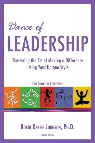 Dance of Leadership Mastering the Art of Making a Difference Using Your Unique Style