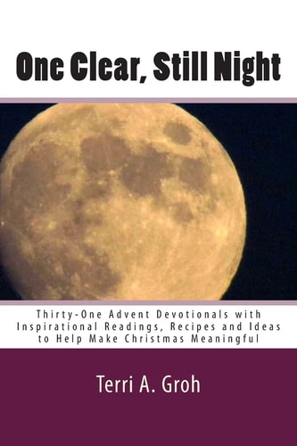 One Clear, Still Night Thirty-One Advent Devotionals with Inspirational Readings, Recipes and Ideas to Help Make Christmas Meaningful
