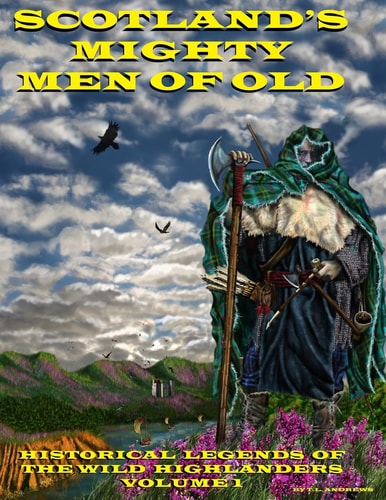 Scotland's Mighty Men of Old Historical Legends of the Wild Highlanders