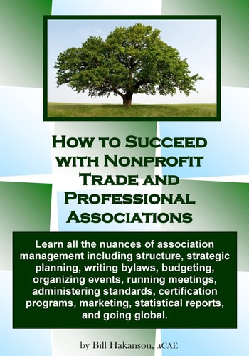 How to Succeed with Nonprofit Trade and Professional Associations Learn All the Nuances of Association Management Including Structure, Strategic Planning, Writing Bylaws, Budgeting, Organizing Events, Running Meetings, Administering Standards, Certificati