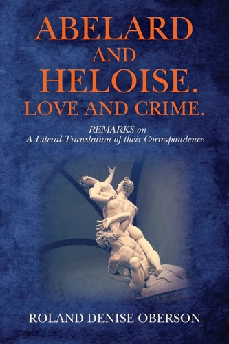 Abelard and Heloise. Love and Crime REMARKS on a Literal Translation of Their Correspondence
