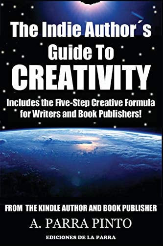 The Indie Author ́s Guide To Creativity Includes the Five-Step Creative Formula for Writers and Book Publishers!