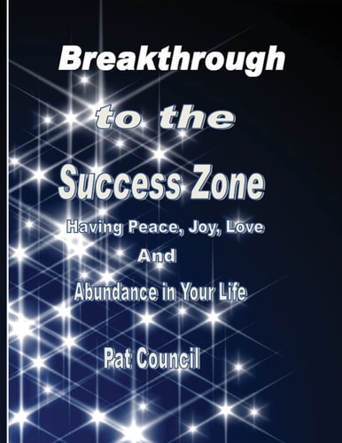Breakthrough to the Success Zone Having Peace, Joy, Love, and Abundance in Your Life