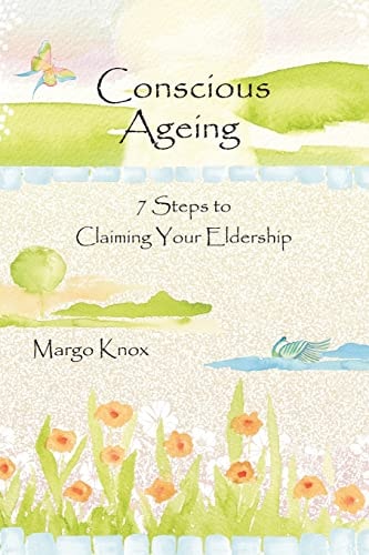 Conscious Ageing 7 Steps To Claiming Your Eldership
